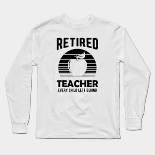 Retired Teacher Every Child Left Behind Long Sleeve T-Shirt